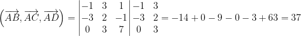 \dpi{120} \left ( \overrightarrow{AB},\overrightarrow{AC} ,\overrightarrow{AD}\right )=\begin{vmatrix} -1 & 3& 1\\ -3 &2 & -1\\ 0& 3 & 7 \end{vmatrix}\begin{matrix} -1 & 3\\ -3&2 \\ 0& 3 \end{matrix}=-14+0-9-0-3+63=37